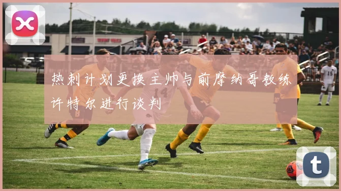 热刺计划更换主帅与前摩纳哥教练许特尔进行谈判